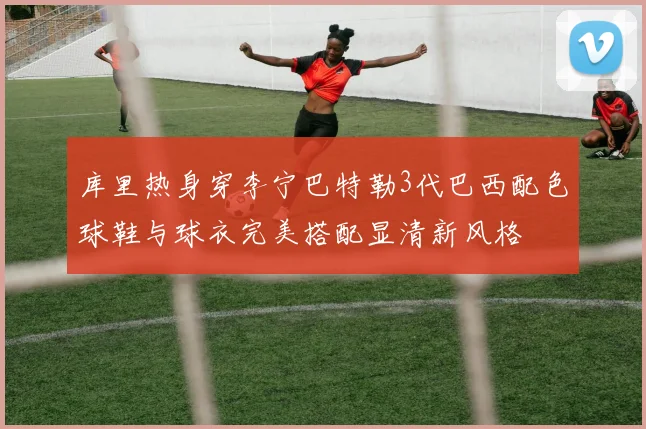 库里热身穿李宁巴特勒3代巴西配色球鞋与球衣完美搭配显清新风格